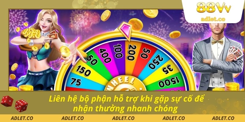 Liên hệ bộ phận hỗ trợ khi gặp sự cố để nhận thưởng nhanh chóng