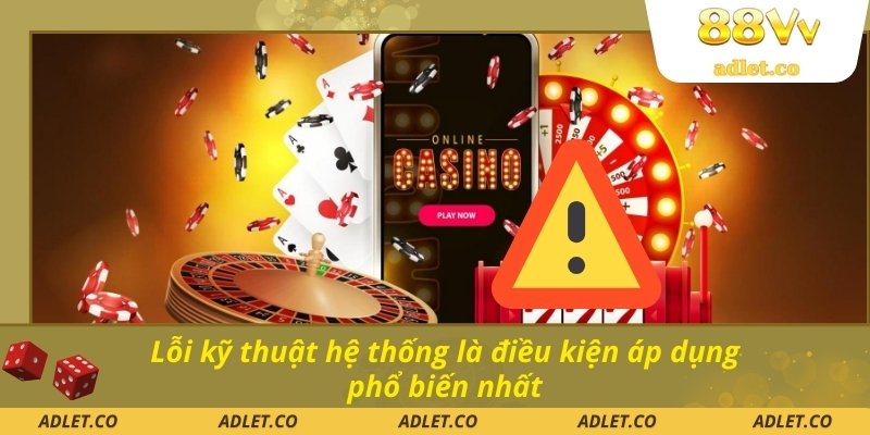 Lỗi kỹ thuật hệ thống là điều kiện áp dụng phổ biến nhất