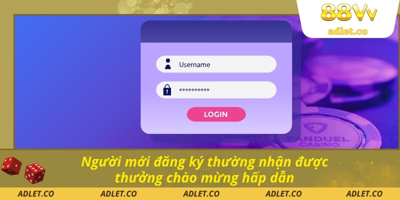 Người mới đăng ký thường nhận được thưởng chào mừng hấp dẫn